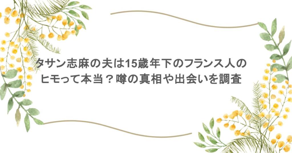タサン志麻の夫は15歳年下のフランス人のヒモって本当？噂の真相や出会いを調査