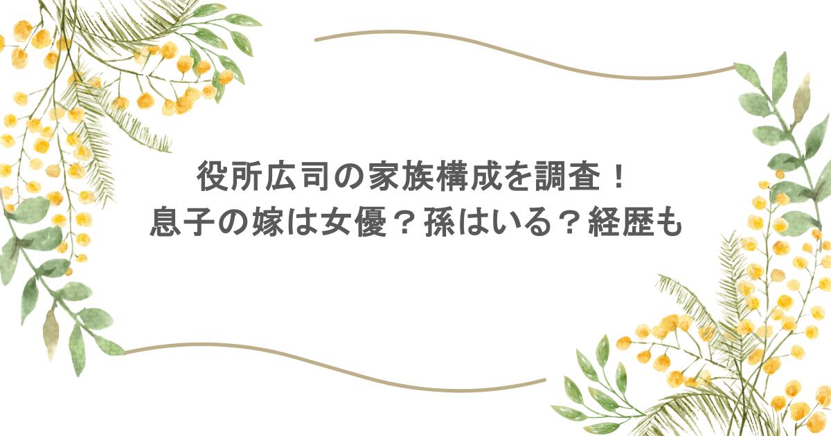 役所広司の家族構成を調査!息子の嫁は女優?孫はいる?経歴も