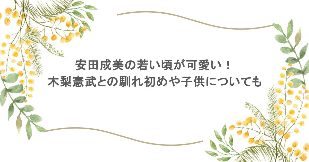安田成美の若い頃が可愛い！木梨憲武との馴れ初めや子供についても