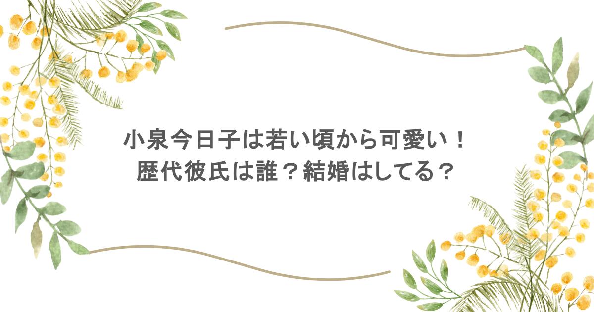 小泉今日子は若い頃から可愛い!歴代彼氏は誰?結婚はしてる?