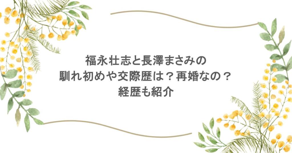 福永壮志と長澤まさみの馴れ初めや交際歴は?再婚なの?経歴も紹介