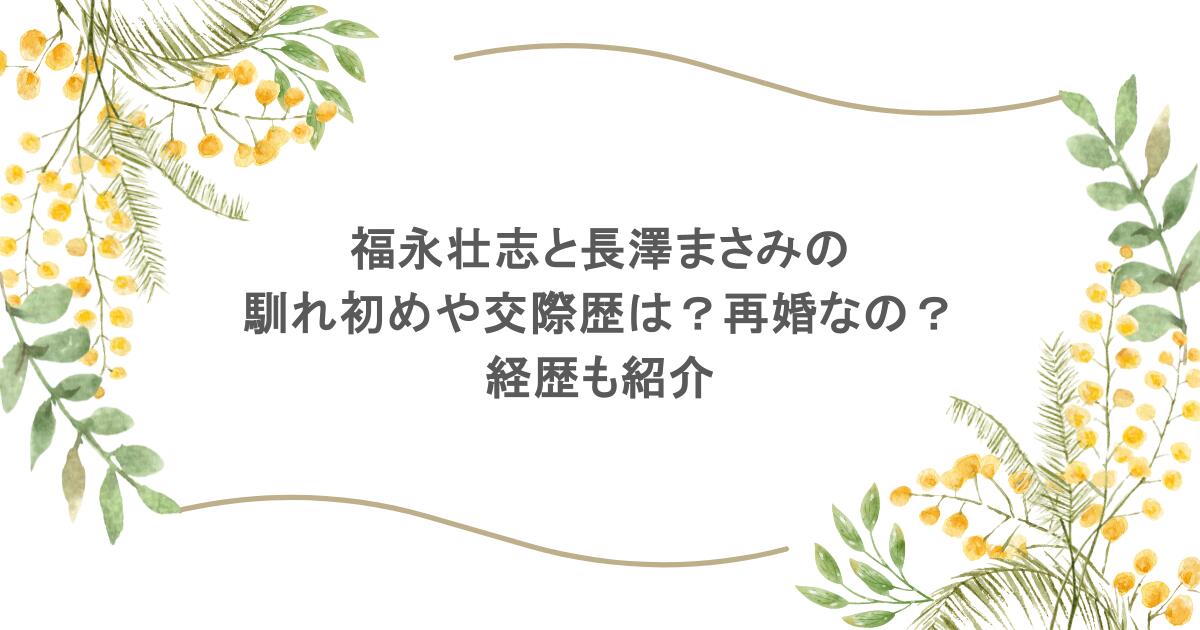 福永壮志と長澤まさみの馴れ初めや交際歴は?再婚なの?経歴も紹介